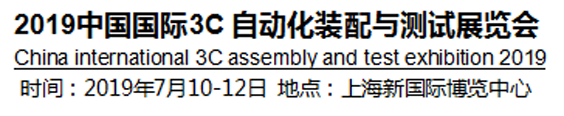 2019中国国际3C自动化装配与测试展览会将于2019年7月10-12号上海国际博览中心举行 2019中国国际3C自动化装配与测试展览会将于2019年7月10-12号上海国际博览中心举行