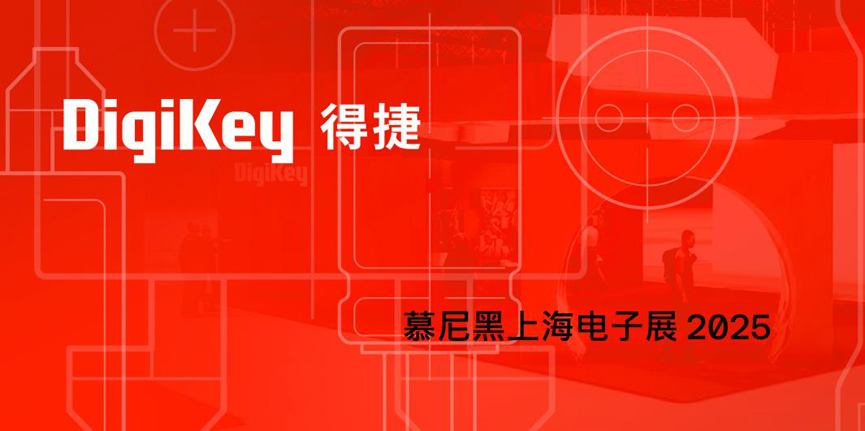 DigiKey 2025慕尼黑上海电子展：见证一场全球技术与本土创新相结合的科技盛宴